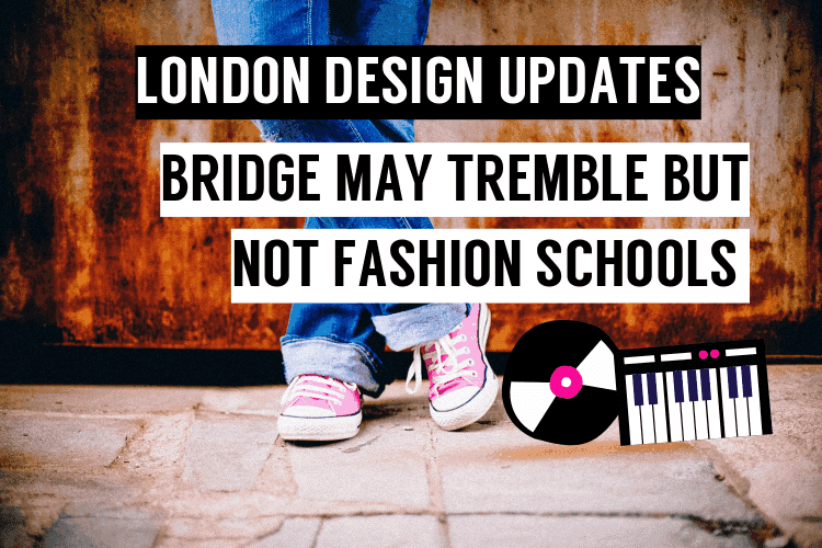 London Design Updates: Bridge May Tremble But Not Fashion Schools - Touchy Style