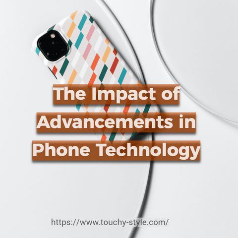 Influencing Phone Case Design and Features: The Impact of Advancements in Phone Technology - Touchy Style