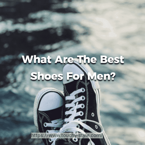 What are The Best Shoes for Men? - Touchy Style