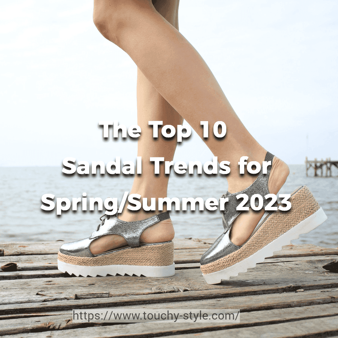 The Top 10 Sandal Trends for Spring/Summer 2023 - Touchy Style