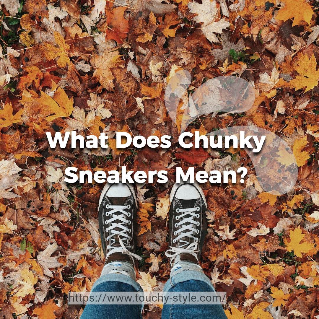 What Does Chunky Sneakers Mean? - Touchy Style