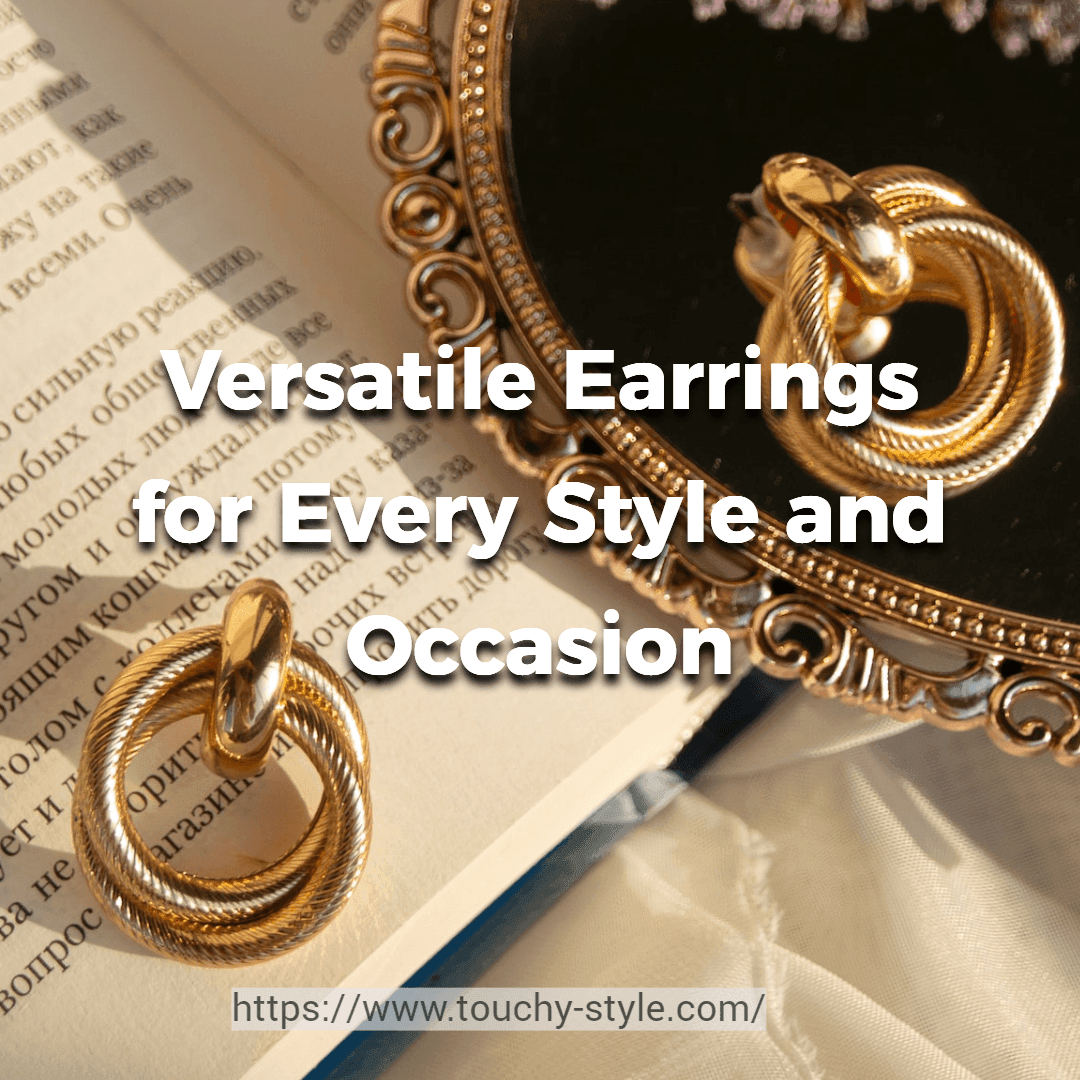 Versatile Earrings for Every Style and Occasion: Our Top 4 Picks - Touchy Style