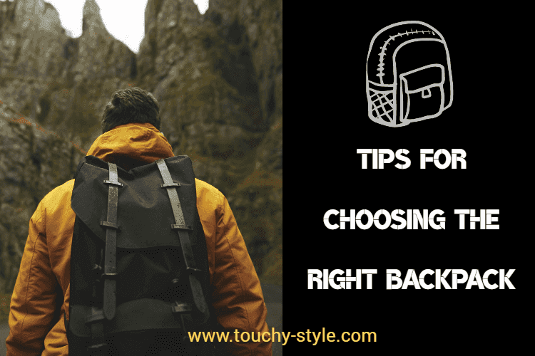 Tips for Choosing the Right Backpack - Touchy Style