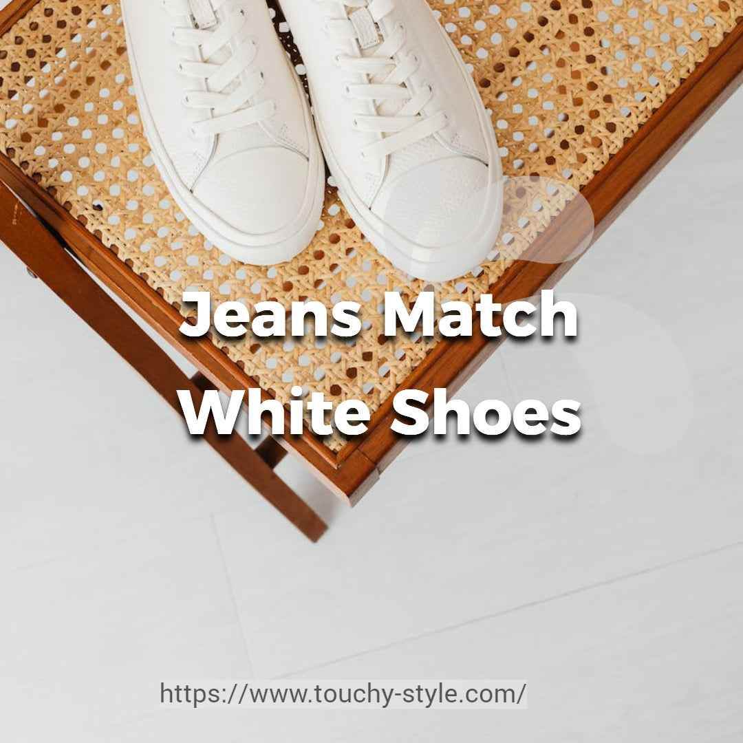 What Type Of Jeans Match White Shoes? - Touchy Style