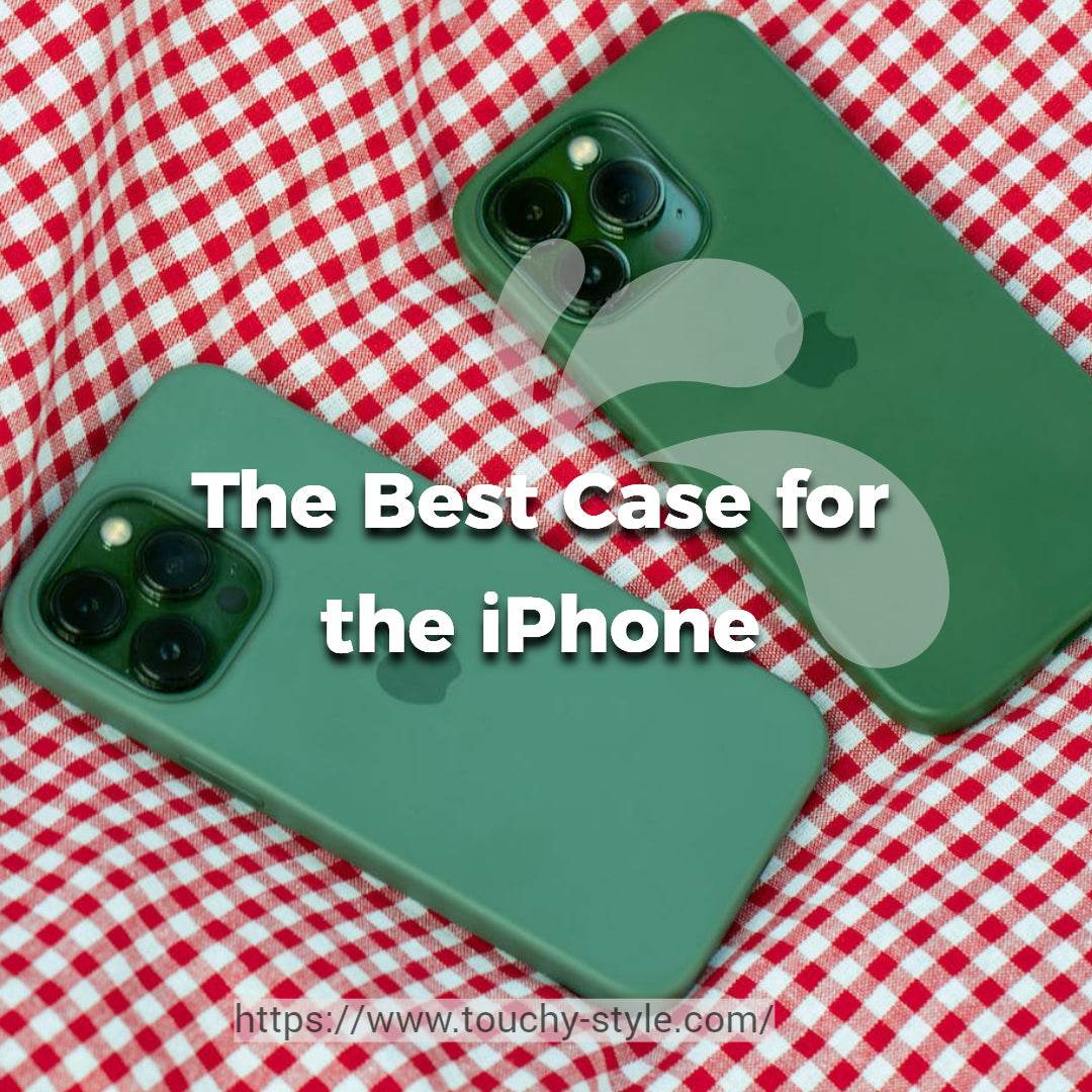 What Is The Best Case For The iPhone? - Touchy Style