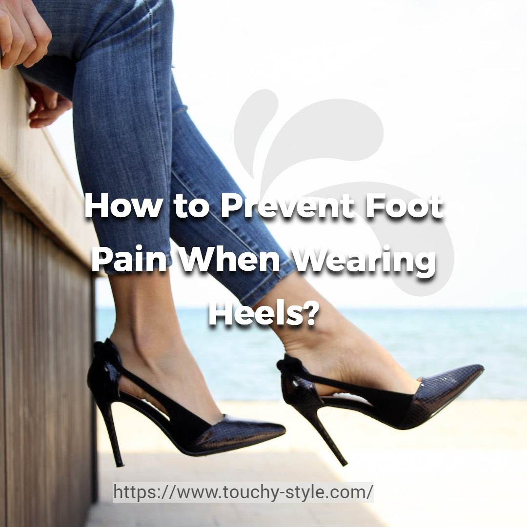 How to Prevent Foot Pain When Wearing Heels? - Touchy Style