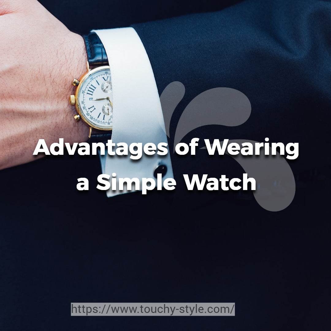 The Advantages of Wearing a Simple Watch - Touchy Style