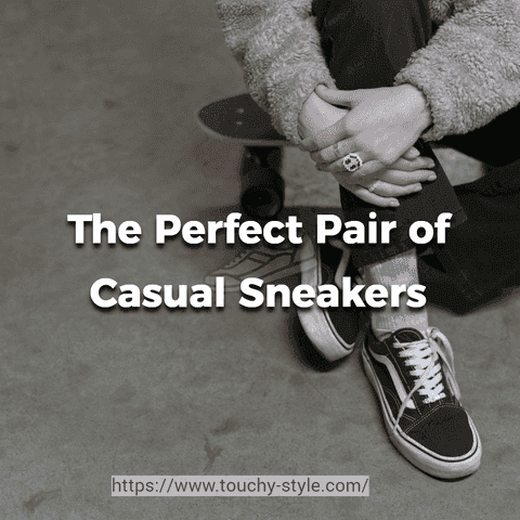 The Ultimate Guide to Choosing The Perfect Pair of Casual Sneakers - Touchy Style