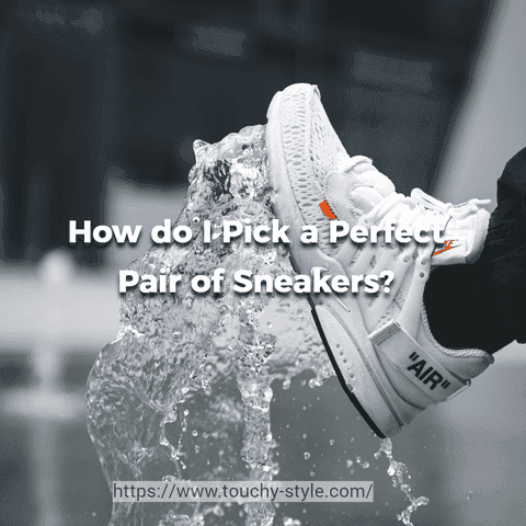 How Do I Pick a Perfect Pair of Sneakers? - Touchy Style