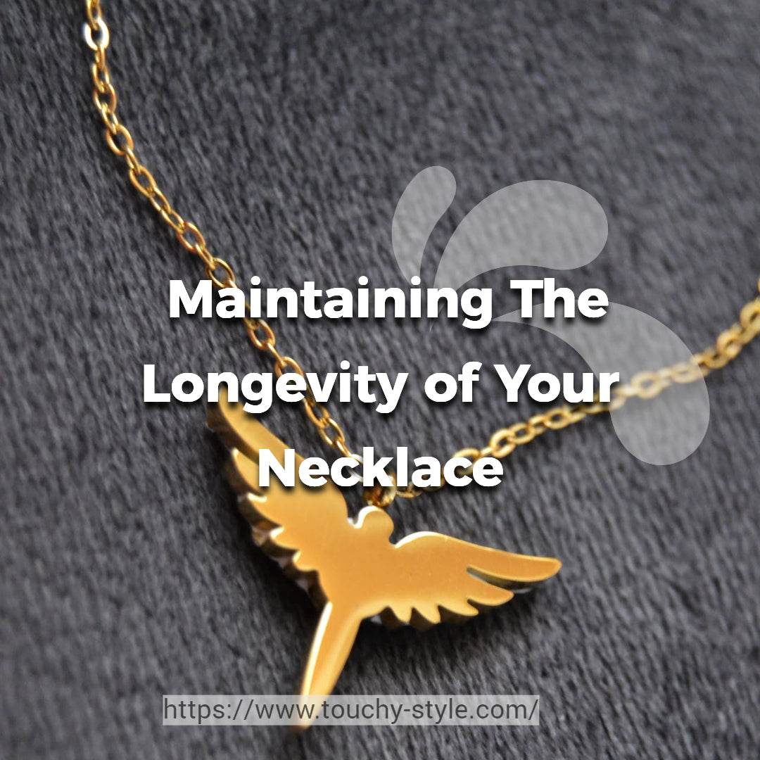 Tips For Maintaining The Longevity and Beauty of Your Necklace - Touchy Style