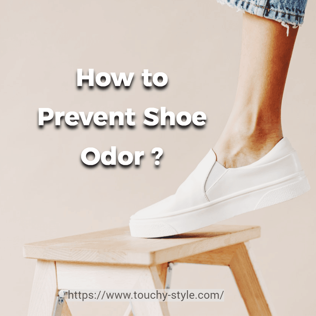 How to Prevent Shoe Odor? - Touchy Style