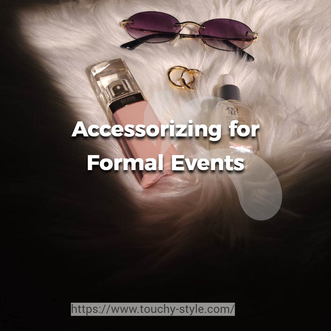 Accessorizing for Formal Events: Adding Glamour and Elegance to Your Look - Touchy Style