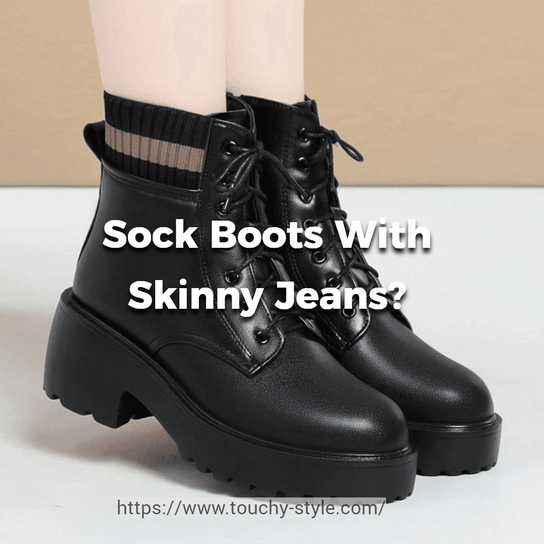 Can You Wear Sock Boots With Skinny Jeans? - Touchy Style