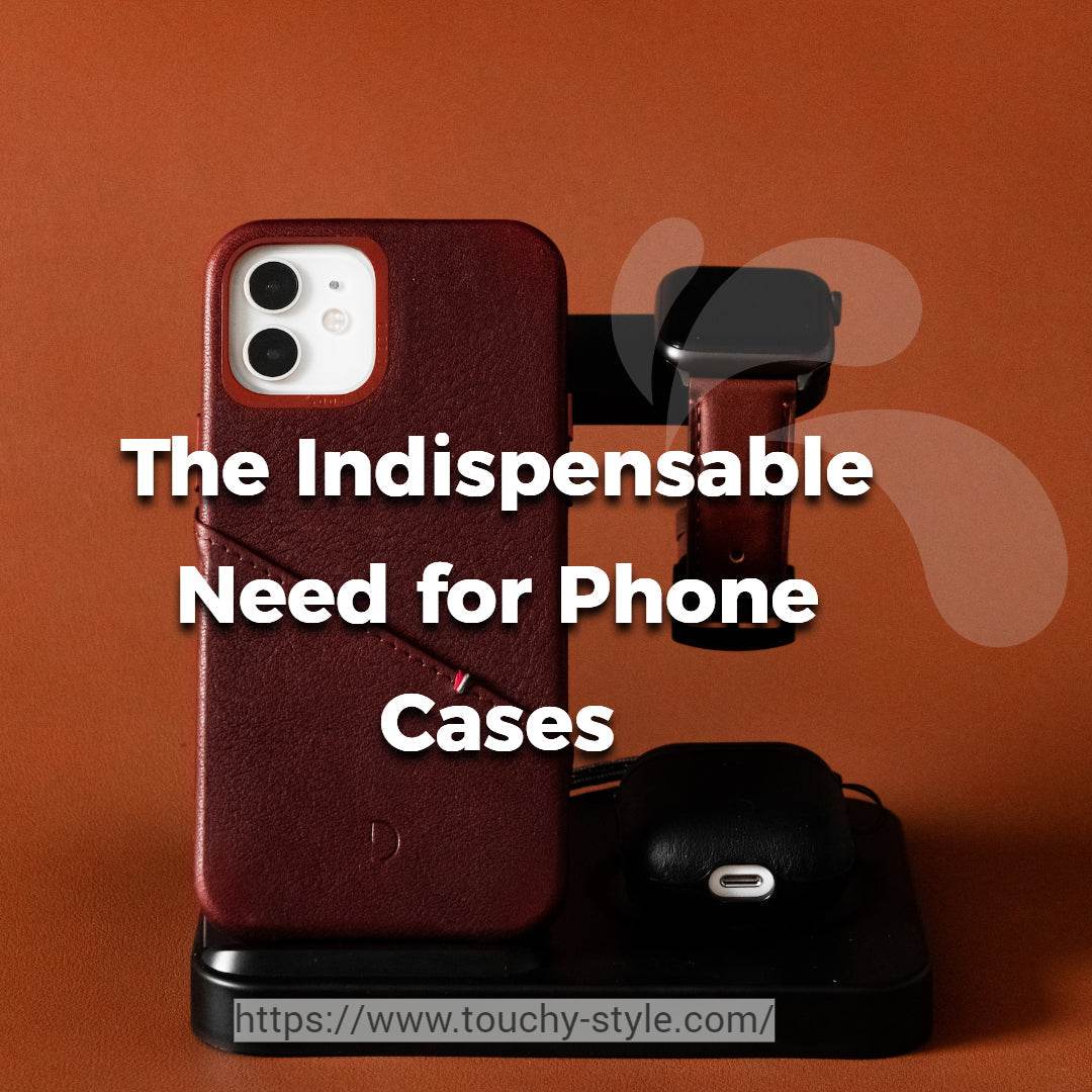 Why Your Phone Absolutely Needs a Case - Touchy Style