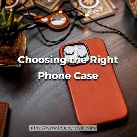 How to Choose the Right Phone Case for You? - Touchy Style