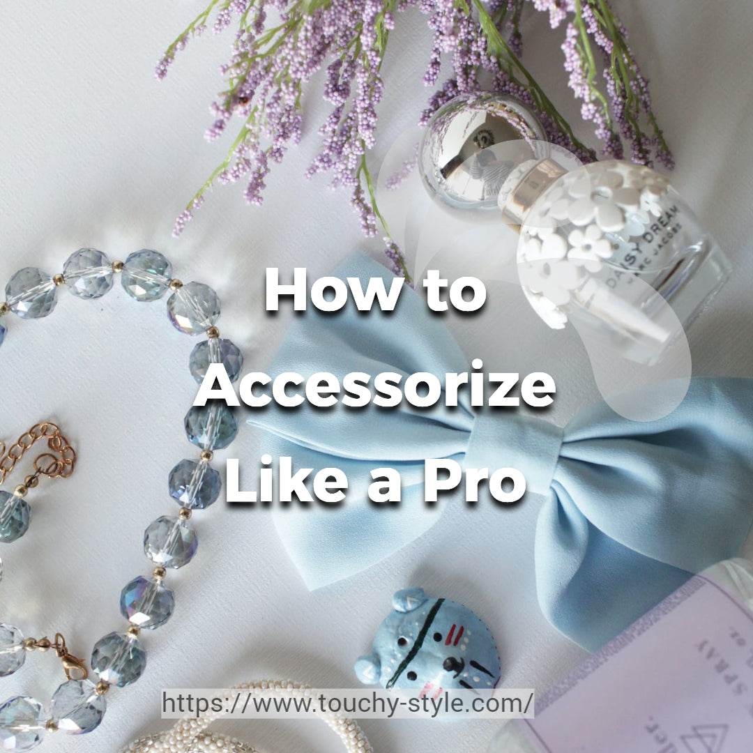 How to Accessorize Like a Pro - Touchy Style