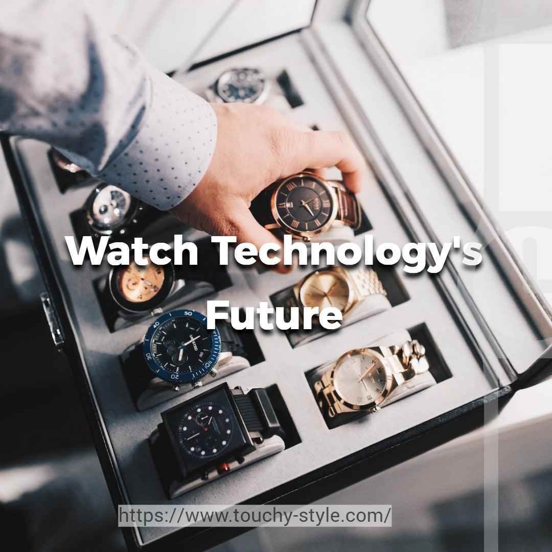 The Future of Watch Technology: A Closer Examination - Touchy Style