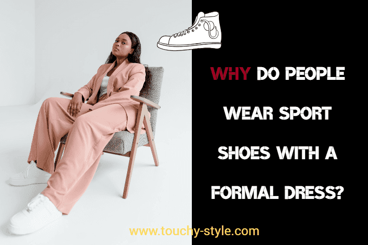 Why do people wear sport shoes with a formal dress? - Touchy Style