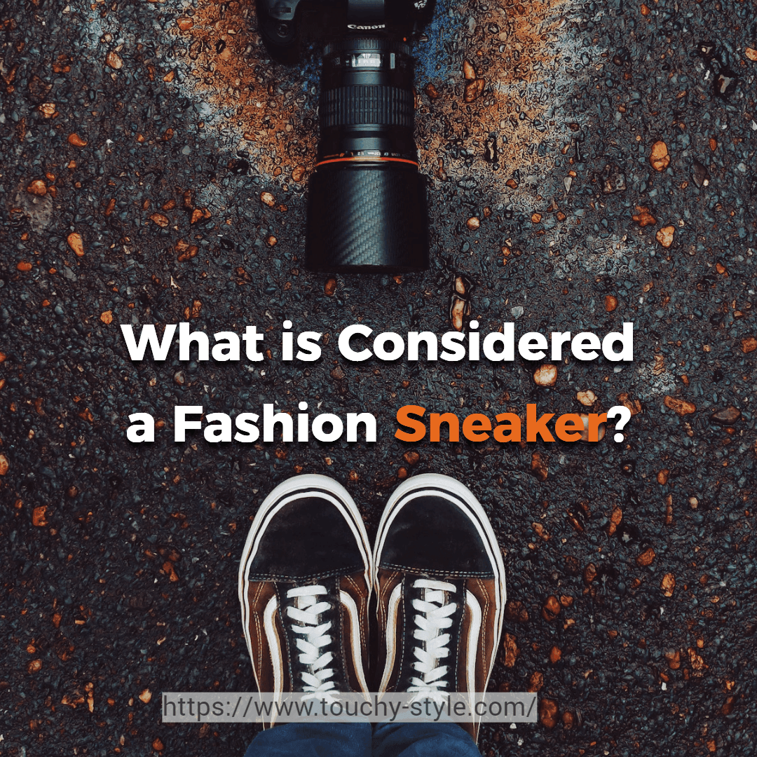 What is Considered a Fashion Sneaker? - Touchy Style