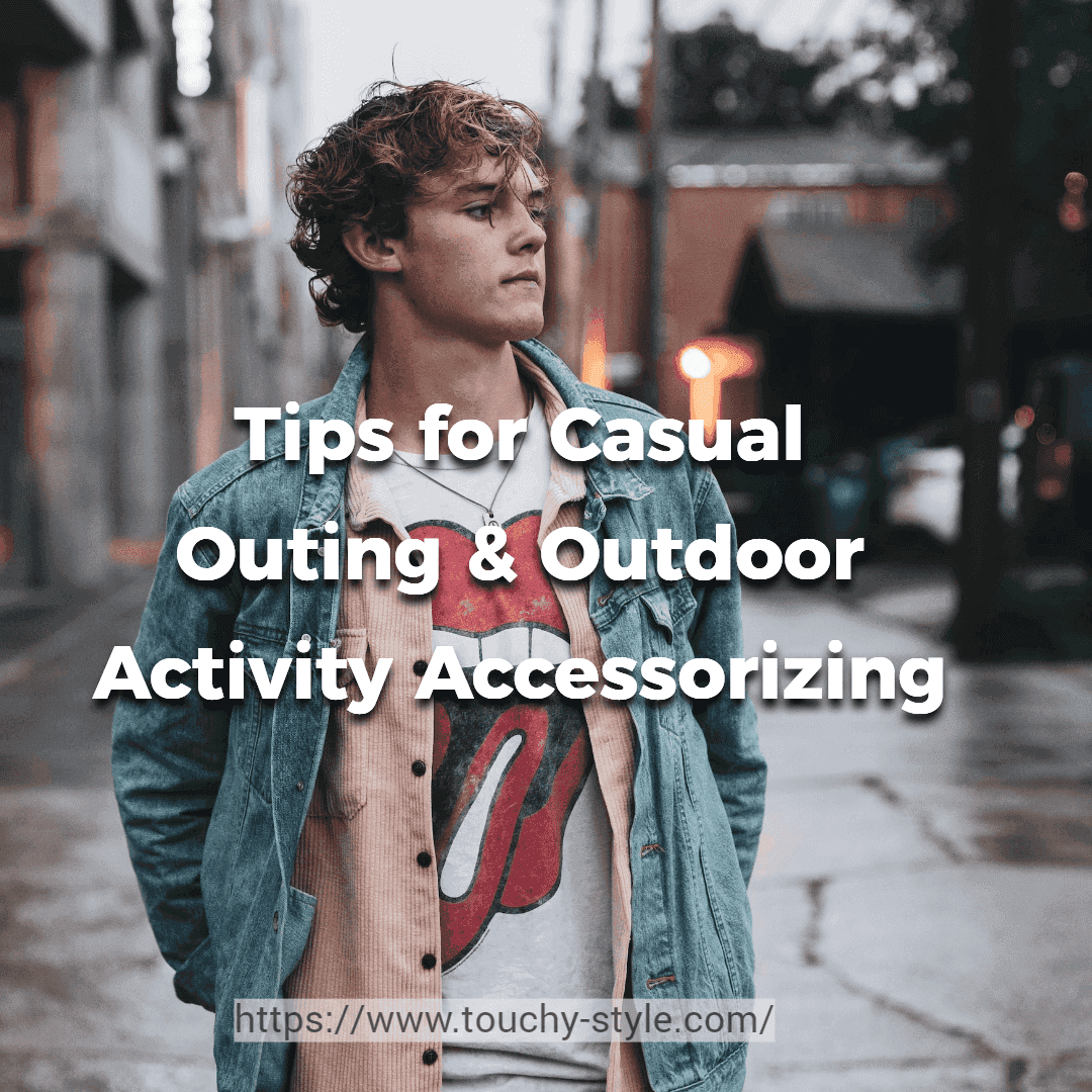 Tips on How to Accessorize for Casual Outings and Outdoor Activities - Touchy Style