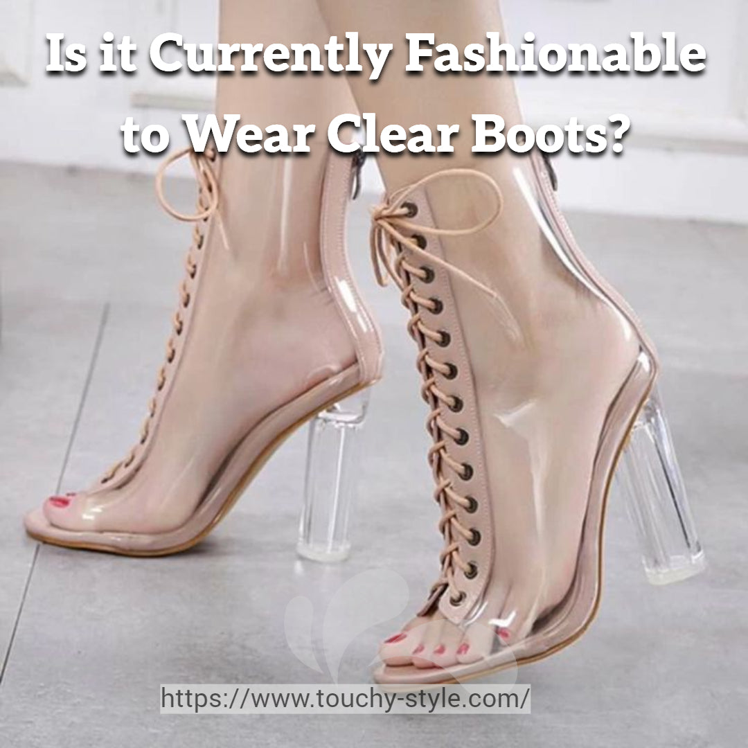 Is it Currently Fashionable to Wear Clear Boots?