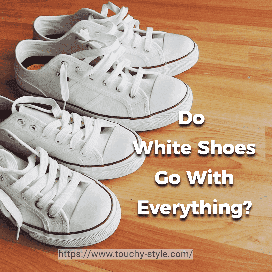 Does White Shoes Go With Everything? - Touchy Style