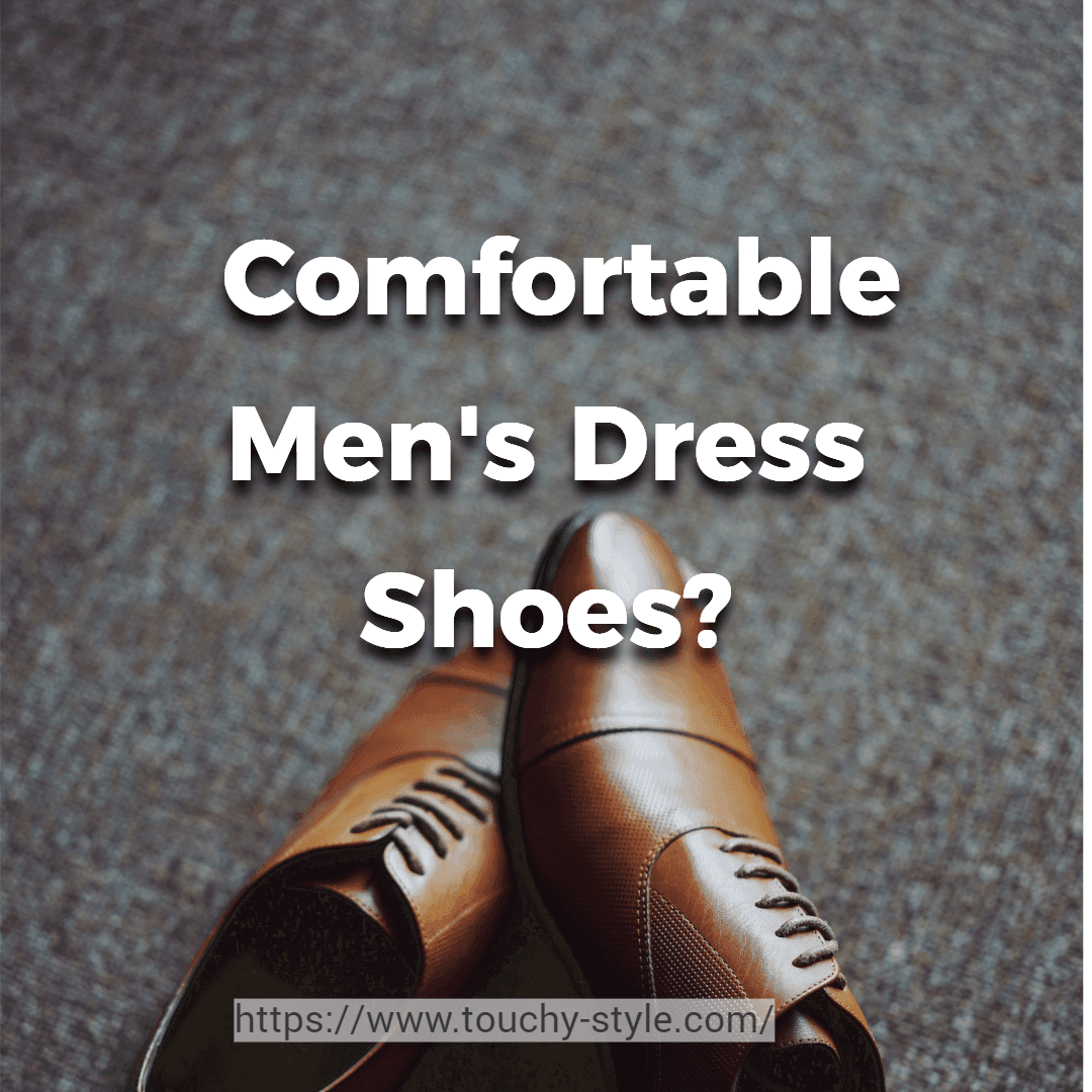 What Are The Most Comfortable Men's Dress Shoes? - Touchy Style