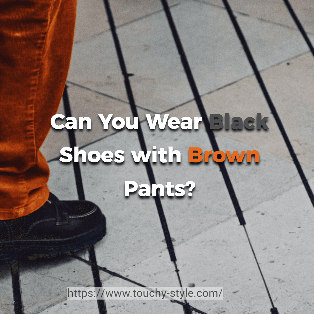 Can You Wear Black Shoes with Brown Pants? - Touchy Style