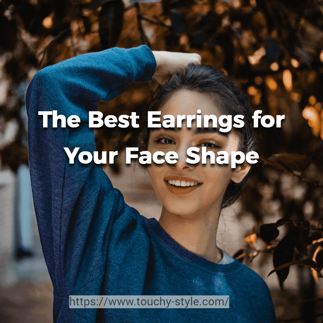 The Best Earrings for Your Face Shape - Touchy Style