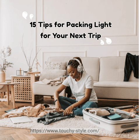 15 Tips for Packing Light for Your Next Trip - Touchy Style