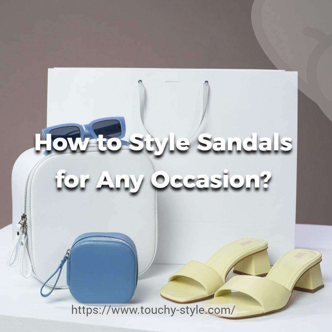 How to Style Sandals for Any Occasion? - Touchy Style