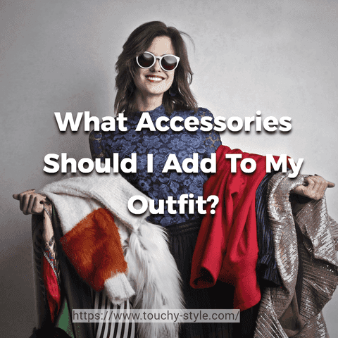 What Accessories Should I Add To My Outfit?