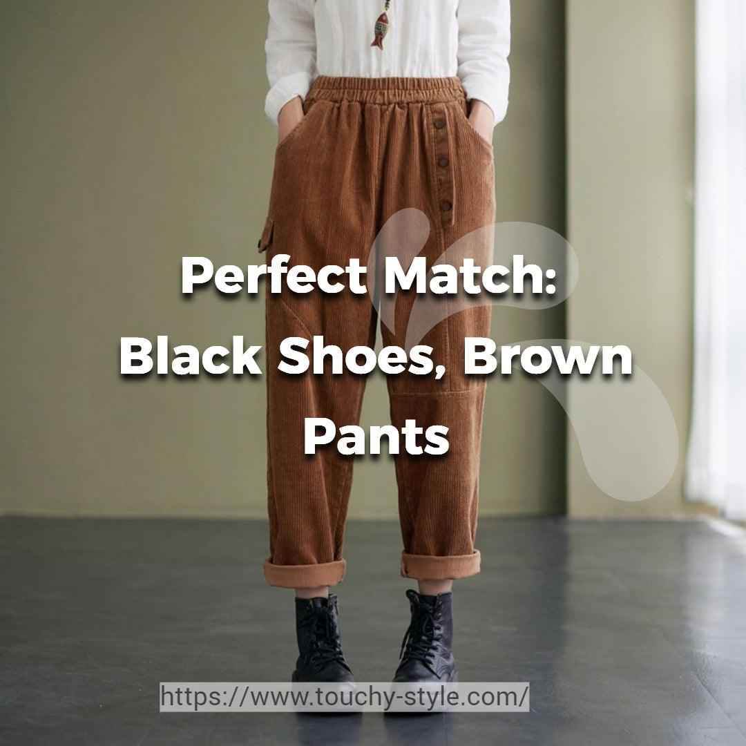 Why Black Shoes and Brown Pants are the Perfect Match? - Touchy Style