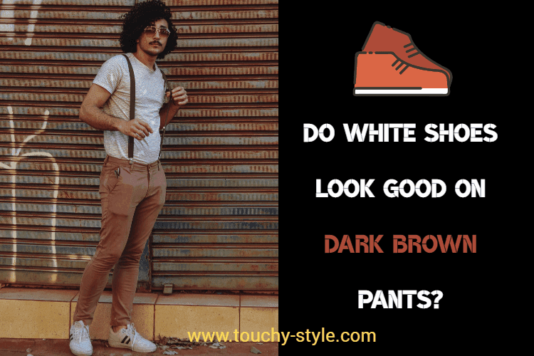 Do white shoes look good on dark brown pants?