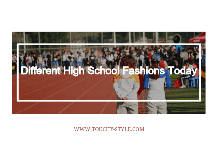 Different High School Fashions Today - Touchy Style