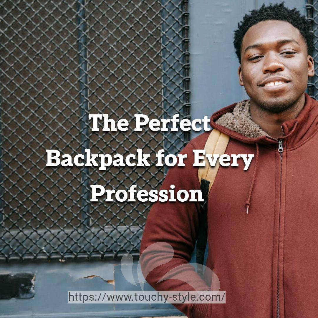 Choosing the Perfect Backpack for Every Profession and Passion - Touchy Style